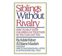 Faber: ∗siblings∗ Without Rivalry - How To Help Yo Ur Children Live Tog So You Can Live Too: How to Help Your Children Live Together So You Can Live Too
