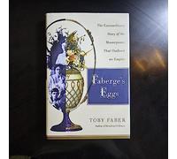 Faberge's Eggs: The Extraordinary Story of the Masterpieces That Outlived an Empire