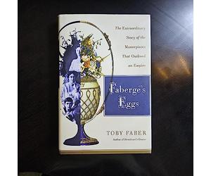 Faberge's Eggs: The Extraordinary Story of the Masterpieces That Outlived an Empire