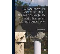 Fabian Essays in Socialism. By G. Bernard Shaw [and Others] ... Edited by G. Bernard Shaw