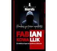 FABIAN KOWALLIK: El médico al que no pudieron silenciar: A Biografia