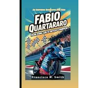 FABIO QUARTARARO: From Young Gun To MotoGP Champion: An Inspiring Biography For Kids