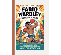 Fabio Wardley Biography for Kids: The Heavyweight Hero The Rise of a Champion Who Proved Anything is Possible