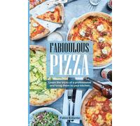 Fabioulous Pizza: Learn the tricks of a professional and bring them to your kitchen