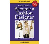 Fabjob Guide to Become a Fashion Designer: Discover How to Get a Job As a Fashion Designer or Start Your Own Fashion Design Business