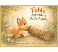 Fable Aprende a Pedir Ayuda: Las Aventuras de Fable el Zorro (Growing Hearts Through Gentle Adventures)