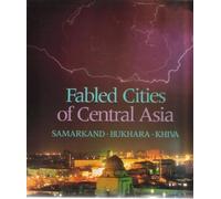 Fabled Cities of Central Asia: Samarkand, Bukhara, Khiva