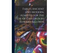 Fables Ancient and Modern, Adapted for the Use of Children by Edward Baldwin