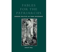 Fables for the Patriarchs: Gender Politics in Tang Discourse