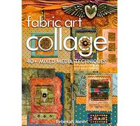 Fabric Art Collage 40+ Mixed Media Techniques