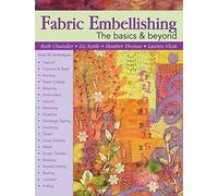Fabric Embellishing: The Basics & Beyond: Over 50 Techniques (Landauer) How-To & Tips for Soft & Hard Embellishments and Creating a Personal Workbook, plus a Designer's Gallery of Embellished Projects