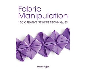 Fabric Manipulation: 150 Creative Sewing Techniques