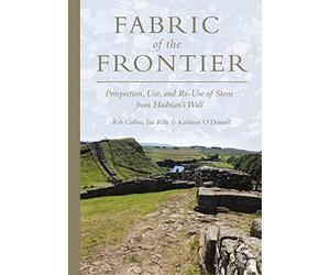 Fabric of the Frontier: Prospection, Use, and Re-Use of Stone from Hadrian’s Wall