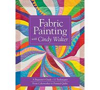 Fabric Painting With Cindy Walter: A Beginner’s Guide • 11 Techniques • From Colorwashes to Painted Quilts