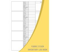 Fabric Stash Inventory Log Book: A Notebook To Help You Keep Track Of Your Fabric Stash Inventory, Making It Easy To Stay Organized And Plan Out Your Future Sewing Projects