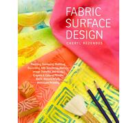 Fabric Surface Design: Painting, Stamping, Rubbing, Stenciling, Silk Screening, Resists, Image Transfer, Marbling, Crayons & Colored Pencils, Batik, Nature Prints, Monotype Printing