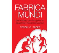 Fabrica Mundi: Der Aufbau des Subjekts im kognitiven Konstruktivismus