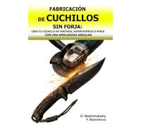 Fabricación de Cuchillos sin Forja: Crea tu Cuchillo de Fantasía, Supervivencia o Pesca con una Amoladora Angular.: Transformar Herramientas Viejas ... Inicial ([ES] Manual de Supervivencia Real)