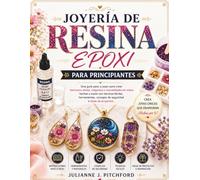 FABRICACIÓN DE JOYAS CON RESINA EPÓXICA PARA PRINCIPIANTES: Una guía paso a paso para crear impresionantes pendientes, colgantes y manualidades de ... consejos de seguridad e ideas para proyectos.