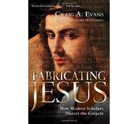 Fabricating Jesus: How Modern Scholars Distort the Gospels