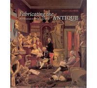 Fabricating the Antique - Neoclassicism in Britain 1760-1800