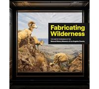 Fabricating Wilderness: The Habitat Dioramas of the Natural History Museum of Los Angeles County