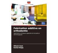 Fabrication additive en orthodontie: Applications cliniques, appareils et innovations technologiques