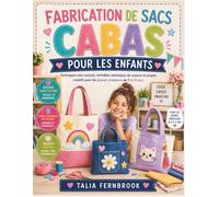FABRICATION DE SACS CABAS POUR LES ENFANTS: Techniques sans couture, véritables techniques de couture et projets créatifs pour les jeunes créateurs de 8 à 12 ans
