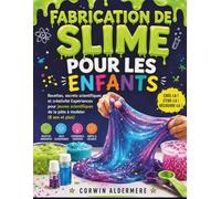 FABRICATION DE SLIME POUR LES ENFANTS: Recettes, secrets scientifiques et créativité Expériences pour jeunes scientifiques de la pâte à modeler (8 ans et plus)