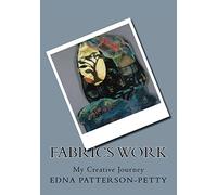 Fabrics Work My Creative Journey: A personal journey: Volume 1