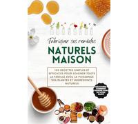 Fabriquer ses remèdes naturels maison: 100 recettes simples et efficaces pour soigner toute la famille avec la puissance des plantes et ingrédients naturels