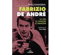 Fabrizio De André. La vita, le canzoni, le immagini (Biografie e ritratti)