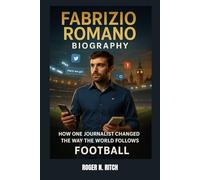 FABRIZIO ROMANO BIOGRAPHY : HOW ONE JOURNALIST CHANGED THE WAY THE WORLD FOLLOWS FOOTBALL: BUILDING A PERSONAL BRAND IN THE SOCIAL MEDIA AGE