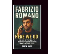 FABRIZIO ROMANO: Here We Go: The Rise of Football's Most Trusted Voice in the Transfer Revolution