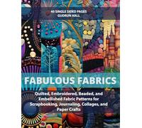 Fabulous Fabrics: Quilted, Embroidered, Beaded, and Embellished Fabric Patterns for Scrapbooking, Journaling, Collages and Paper Crafts