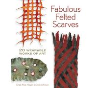 Fabulous Felted Scarves: 20 Wearable Works of Art