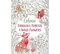 Fabulous Forests and Wild Flowers : An Anti-Stress Colouring Book