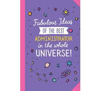 Fabulous Ideas of the best Administrator in the whole universe: 6x9 Notebook, Great for Administrative Professionals Day, Administrators Thank You Gifts, Administration Gifts or Happy Admin's Day