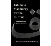 Fabulous Machinery for the Curious: The Garden of Urdu Classical Literature (World Literature in Translation)