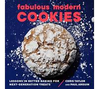 Fabulous Modern Cookies: Lessons in Better Baking for Next-Generation Treats