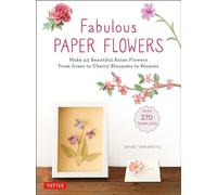 Fabulous Paper Flowers: Make 43 Beautiful Asian Flowers - From Irises to Cherry Blossoms to Peonies (with 270 Tracing Templates)