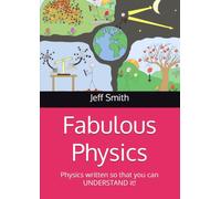 Fabulous Physics: Physics written so that you can UNDERSTAND it!