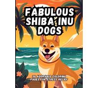 Fabulous Shiba Inu Dogs: 30 Adorable Coloring Pages For Stress Relief