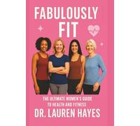 FABULOUSLY FIT: THE ULTIMATE WOMEN’S GUIDE TO HEALTH AND FITNESS