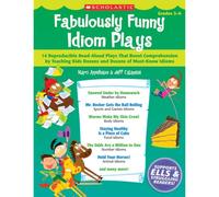 Fabulously Funny Idiom Plays: 14 Reproducible Read-Aloud Plays That Boost Comprehension by Teaching Kids Dozens and Dozens of Must-Know Idioms: Grades 3-6