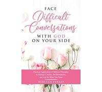 Face Difficult Conversations with God on Your Side: Practical Application of Biblical Principles to Manage Conflict, Set Boundaries, and Ask for What You Want: 1 (Self Help for Christian Women)