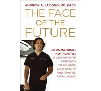 Face of the Future: Look Natural, Not Plastic: A Less-Invasive Approach to Enhance Your Beauty and Reverse Facial Aging