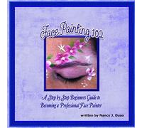 Face Painting 102 - A Step by Step Beginners Guide to Becoming a Professional Face Painter