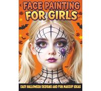Face Painting for Girls - Easy Halloween Designs and Fun Makeup Ideas: Step-by-Step Guide to Creative Face Art for Kids and Teens - Perfect for Parties, School Events and Trick-or-Treating