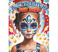Face Painting for Kids: A Beginner's Step-by-Step Guide to Creative Face Art for Parties and Events - Easy Designs for Kids, Toddlers, Preschoolers, Children, and Teens
